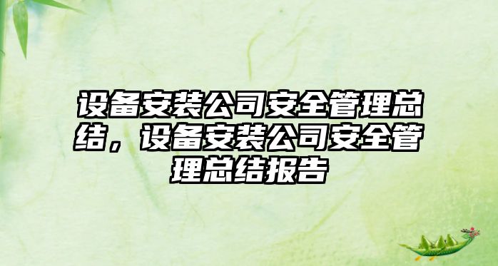 設備安裝公司安全管理總結，設備安裝公司安全管理總結報告