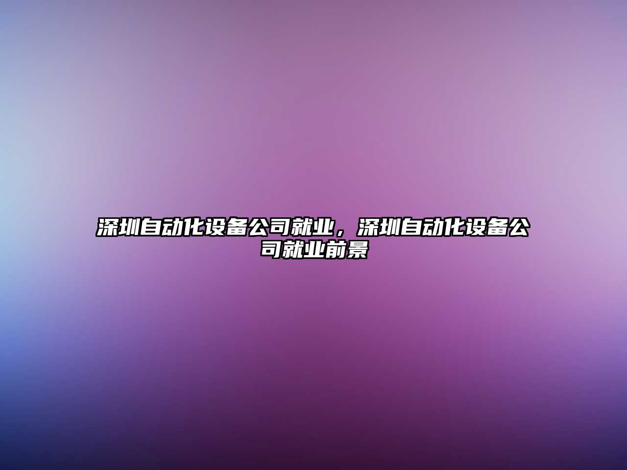 深圳自動(dòng)化設備公司就業(yè)，深圳自動(dòng)化設備公司就業(yè)前景