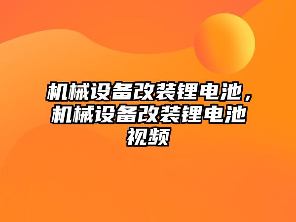 機械設備改裝鋰電池，機械設備改裝鋰電池視頻
