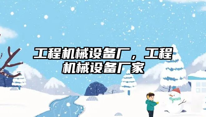 工程機械設備廠(chǎng)，工程機械設備廠(chǎng)家