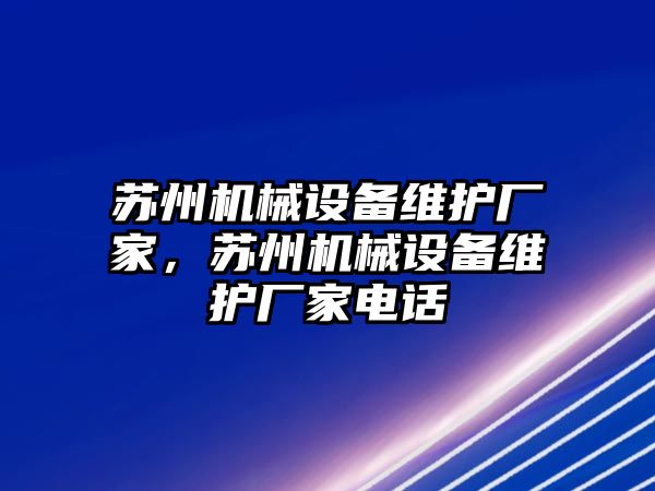 蘇州機械設備維護廠(chǎng)家，蘇州機械設備維護廠(chǎng)家電話(huà)
