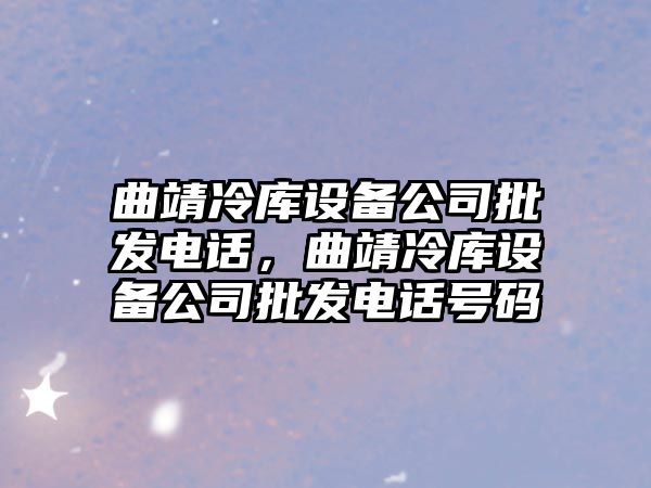 曲靖冷庫設備公司批發(fā)電話(huà)，曲靖冷庫設備公司批發(fā)電話(huà)號碼