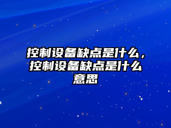 控制設備缺點(diǎn)是什么，控制設備缺點(diǎn)是什么意思