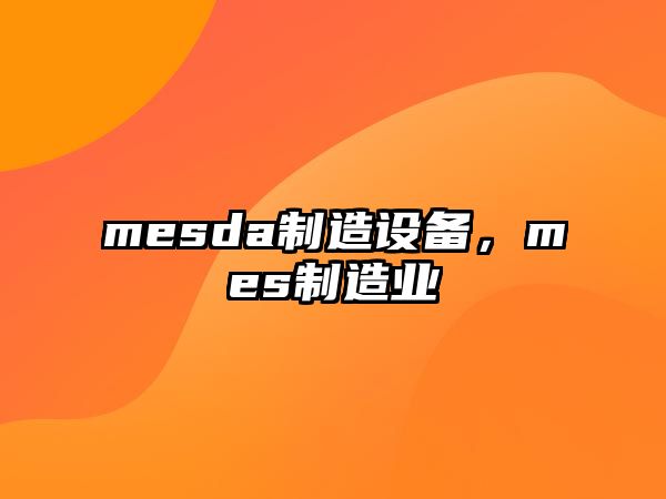 mesda制造設備，mes制造業(yè)