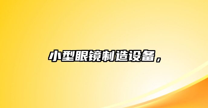 小型眼鏡制造設備，