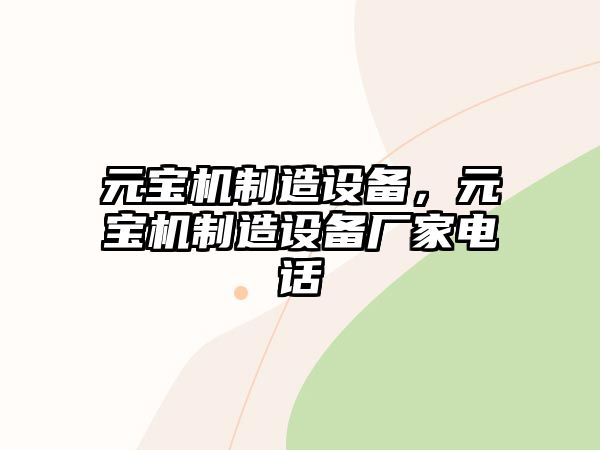 元寶機制造設備，元寶機制造設備廠(chǎng)家電話(huà)