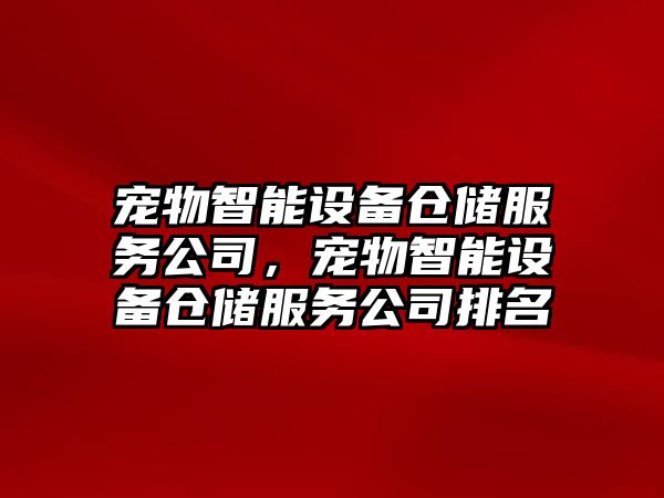寵物智能設備倉儲服務(wù)公司，寵物智能設備倉儲服務(wù)公司排名