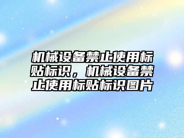 機械設備禁止使用標貼標識，機械設備禁止使用標貼標識圖片
