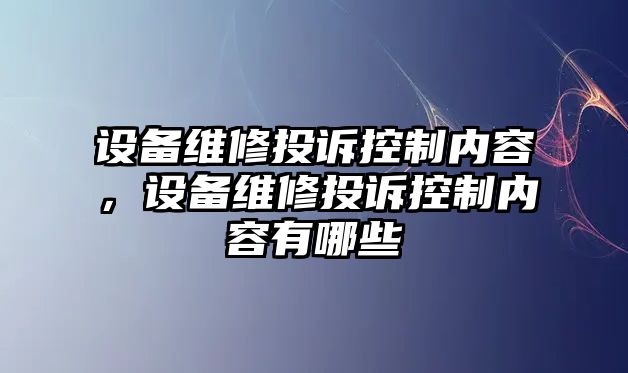 設備維修投訴控制內容，設備維修投訴控制內容有哪些