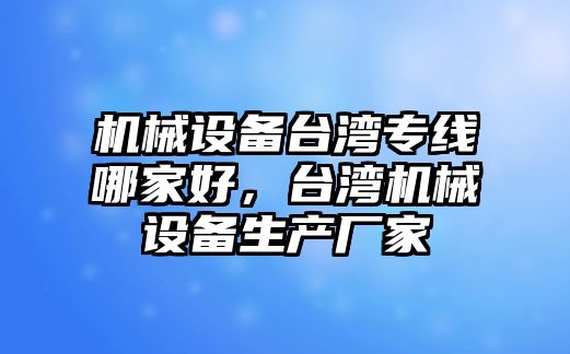 機械設備臺灣專(zhuān)線(xiàn)哪家好，臺灣機械設備生產(chǎn)廠(chǎng)家
