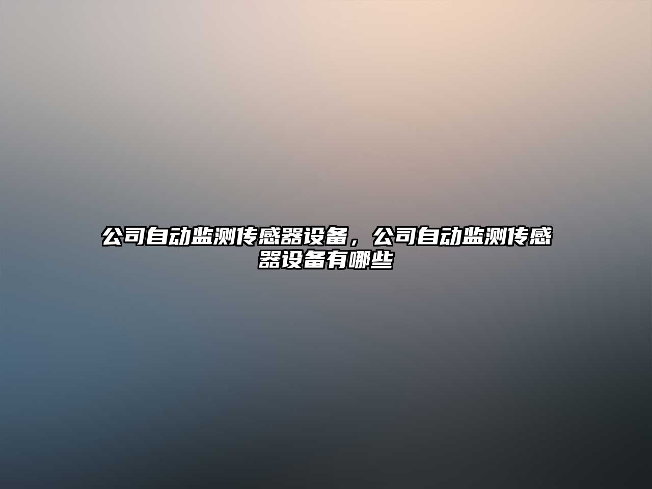 公司自動(dòng)監測傳感器設備，公司自動(dòng)監測傳感器設備有哪些
