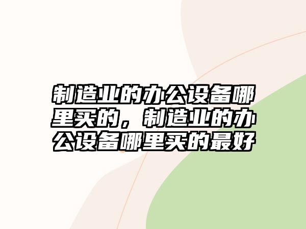制造業(yè)的辦公設備哪里買(mǎi)的，制造業(yè)的辦公設備哪里買(mǎi)的最好