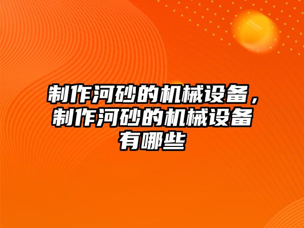制作河砂的機械設備，制作河砂的機械設備有哪些
