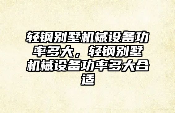 輕鋼別墅機械設備功率多大，輕鋼別墅機械設備功率多大合適