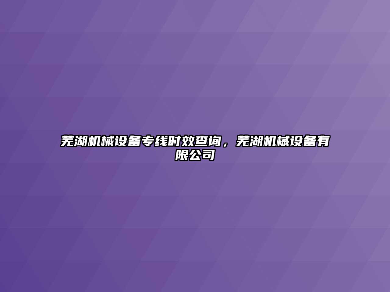 蕪湖機械設備專(zhuān)線(xiàn)時(shí)效查詢(xún)，蕪湖機械設備有限公司