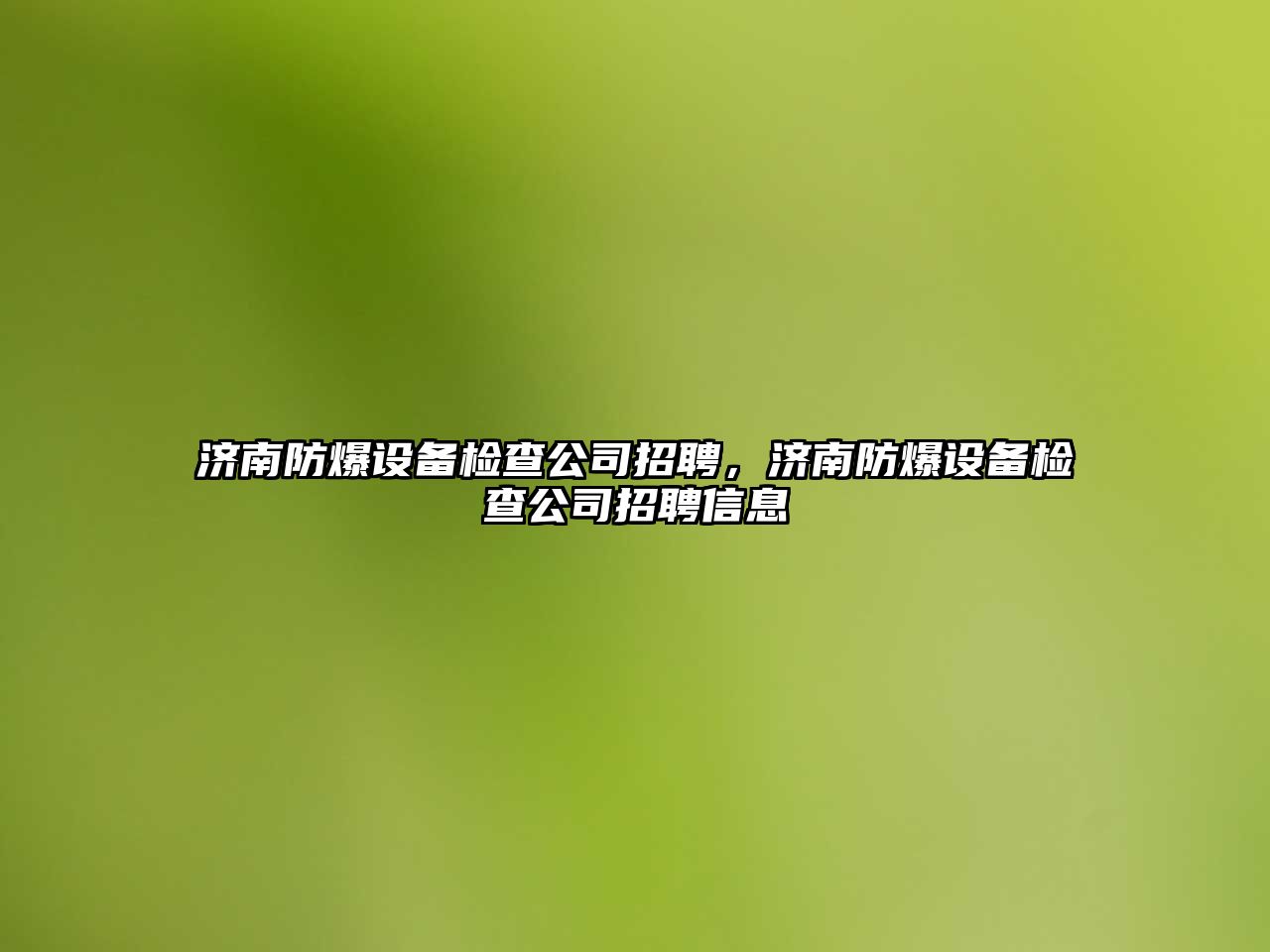 濟南防爆設備檢查公司招聘，濟南防爆設備檢查公司招聘信息