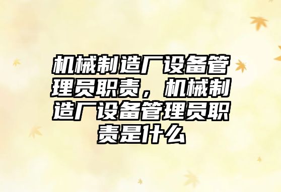 機械制造廠(chǎng)設備管理員職責，機械制造廠(chǎng)設備管理員職責是什么
