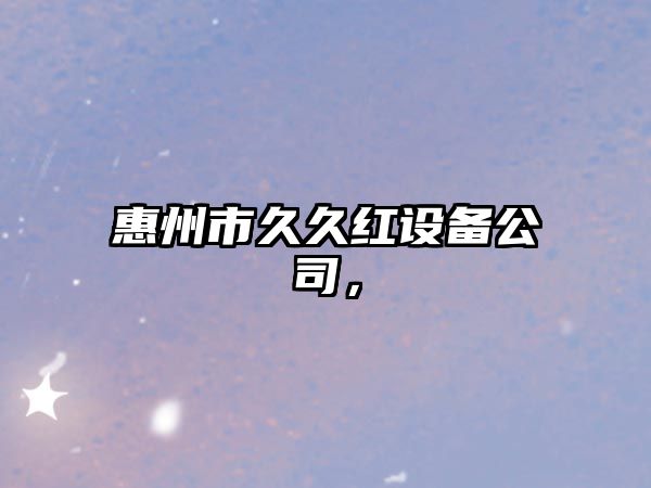 惠州市久久紅設備公司，