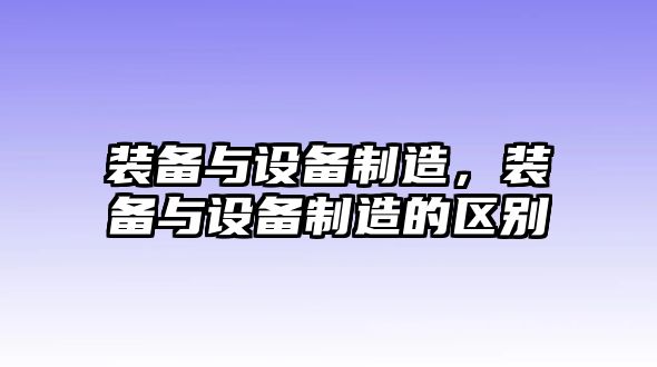 裝備與設備制造，裝備與設備制造的區別