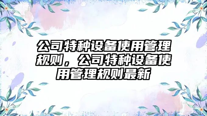 公司特種設備使用管理規則，公司特種設備使用管理規則最新