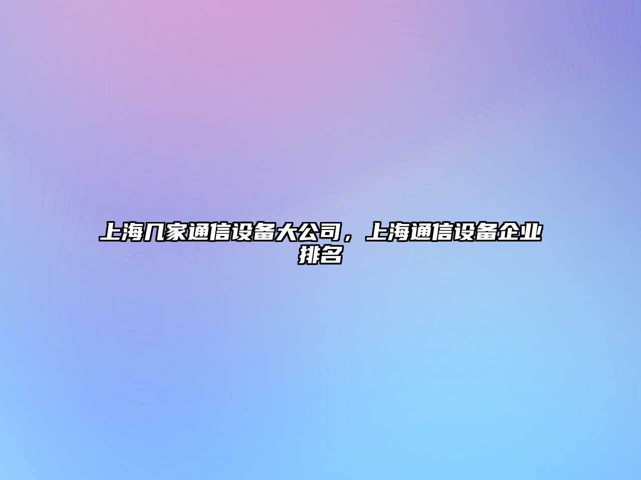 上海幾家通信設備大公司，上海通信設備企業(yè)排名