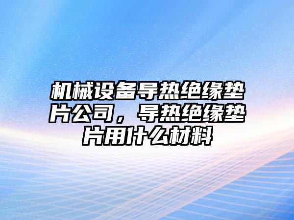 機械設備導熱絕緣墊片公司，導熱絕緣墊片用什么材料