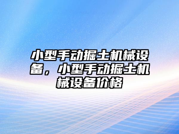 小型手動(dòng)掘土機械設備，小型手動(dòng)掘土機械設備價(jià)格