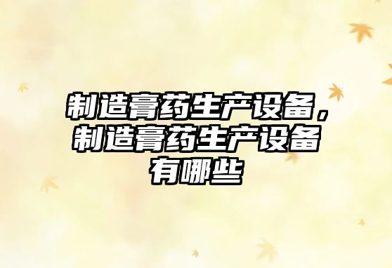 制造膏藥生產(chǎn)設備，制造膏藥生產(chǎn)設備有哪些