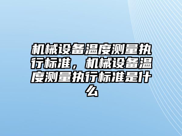 機械設備溫度測量執行標準，機械設備溫度測量執行標準是什么
