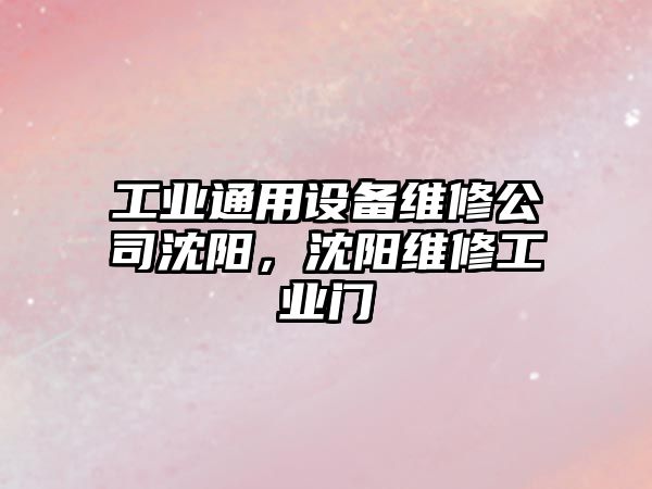 工業(yè)通用設備維修公司沈陽(yáng)，沈陽(yáng)維修工業(yè)門(mén)