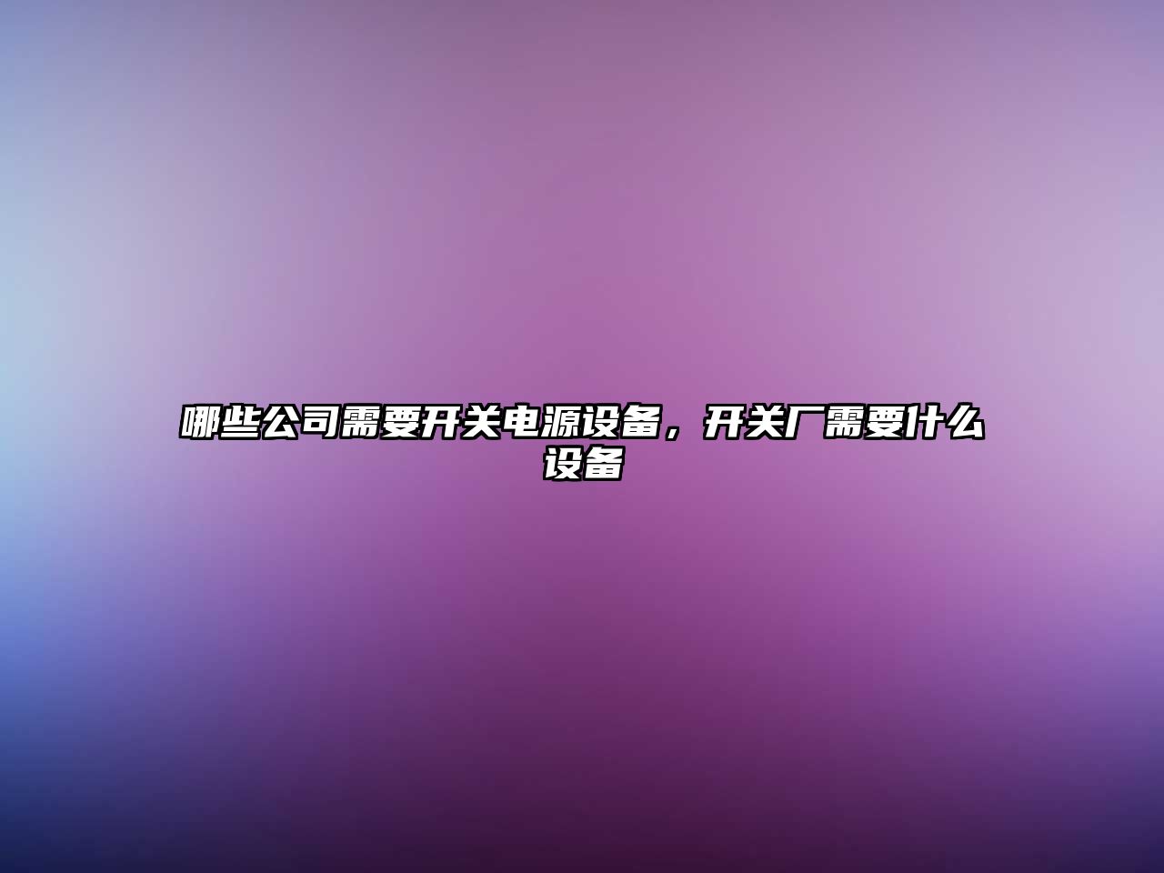 哪些公司需要開(kāi)關(guān)電源設備，開(kāi)關(guān)廠(chǎng)需要什么設備