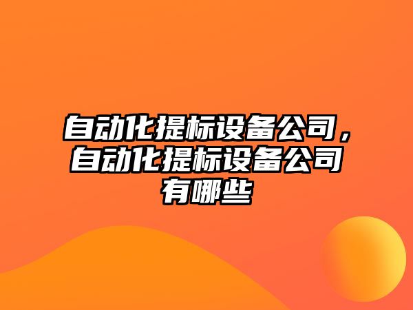 自動(dòng)化提標設備公司，自動(dòng)化提標設備公司有哪些