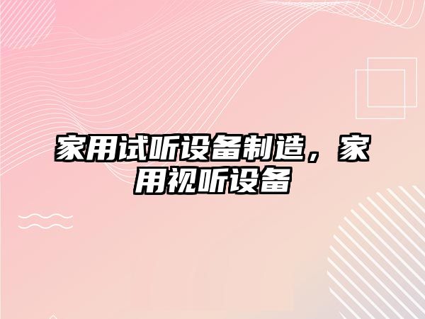 家用試聽(tīng)設備制造，家用視聽(tīng)設備