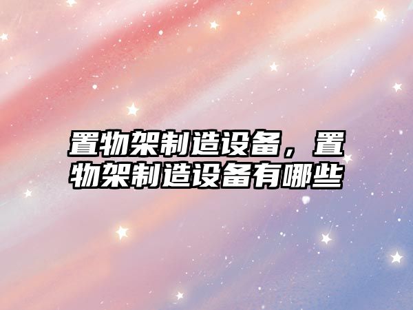 置物架制造設備，置物架制造設備有哪些