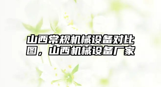 山西常規機械設備對比圖，山西機械設備廠(chǎng)家