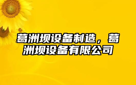 葛洲壩設備制造，葛洲壩設備有限公司