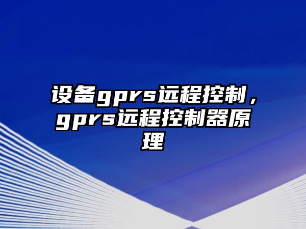 設備gprs遠程控制，gprs遠程控制器原理