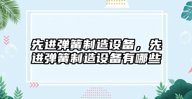 先進(jìn)彈簧制造設備，先進(jìn)彈簧制造設備有哪些