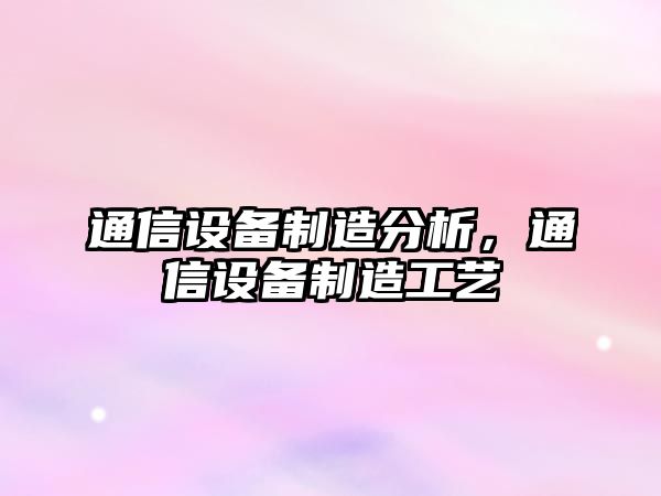 通信設備制造分析，通信設備制造工藝