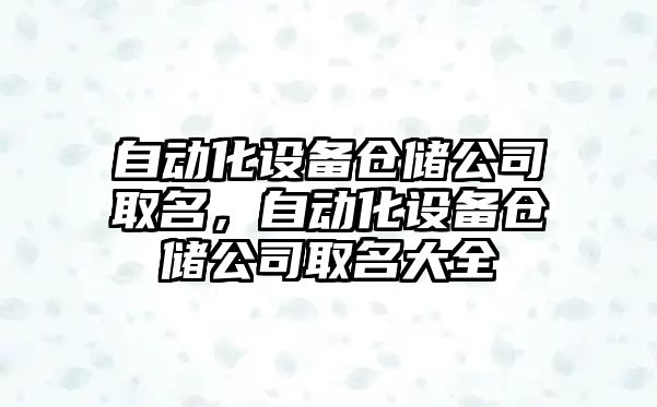 自動(dòng)化設備倉儲公司取名，自動(dòng)化設備倉儲公司取名大全
