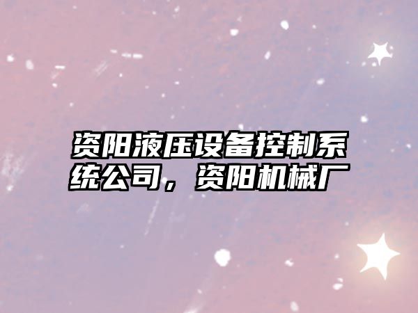 資陽(yáng)液壓設備控制系統公司，資陽(yáng)機械廠(chǎng)