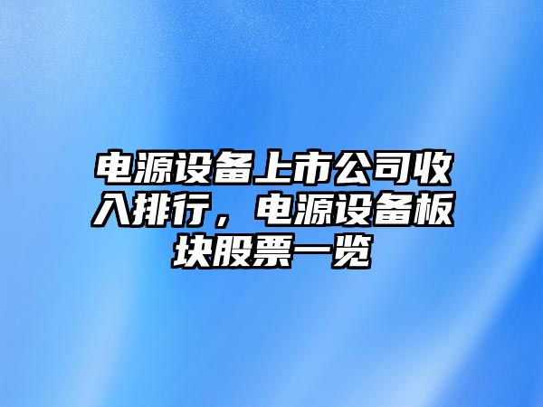 電源設備上市公司收入排行，電源設備板塊股票一覽