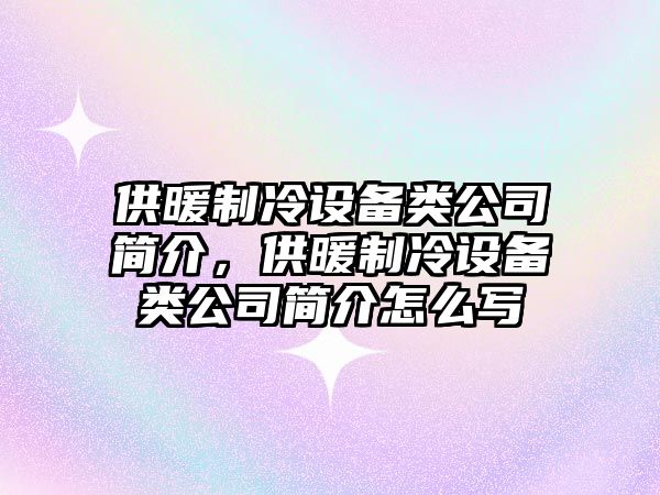 供暖制冷設備類(lèi)公司簡(jiǎn)介，供暖制冷設備類(lèi)公司簡(jiǎn)介怎么寫(xiě)