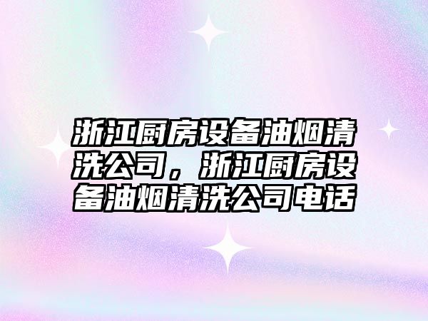 浙江廚房設備油煙清洗公司，浙江廚房設備油煙清洗公司電話(huà)