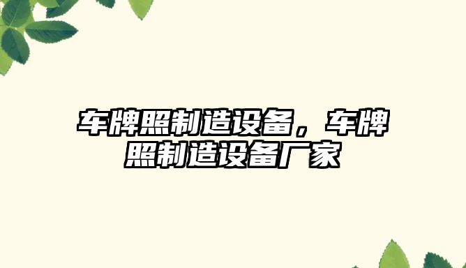 車(chē)牌照制造設備，車(chē)牌照制造設備廠(chǎng)家