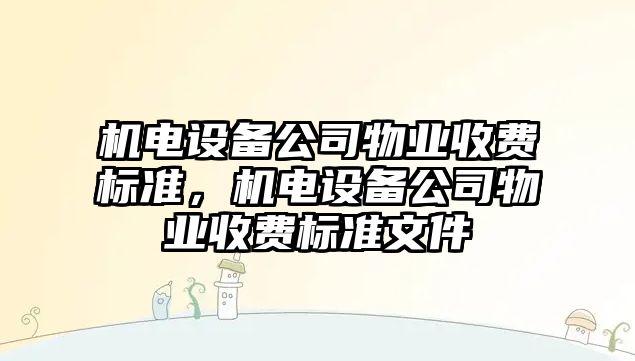 機電設備公司物業(yè)收費標準，機電設備公司物業(yè)收費標準文件