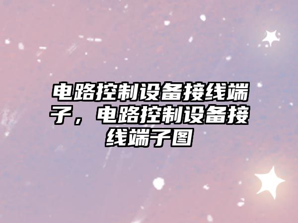電路控制設備接線(xiàn)端子，電路控制設備接線(xiàn)端子圖