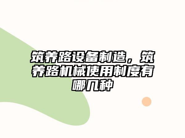 筑養路設備制造，筑養路機械使用制度有哪幾種