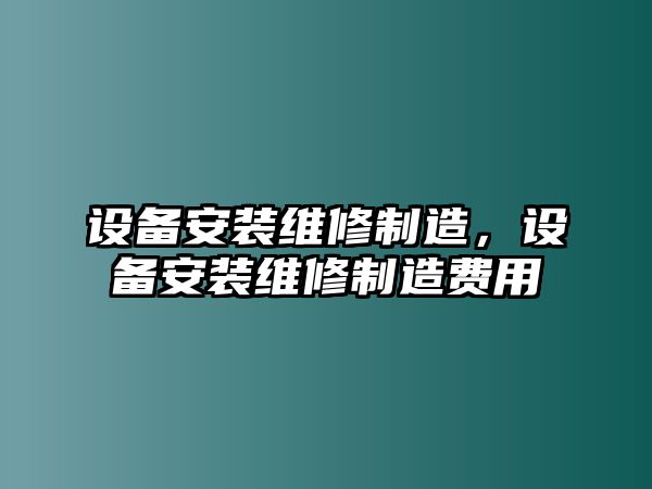 設備安裝維修制造，設備安裝維修制造費用