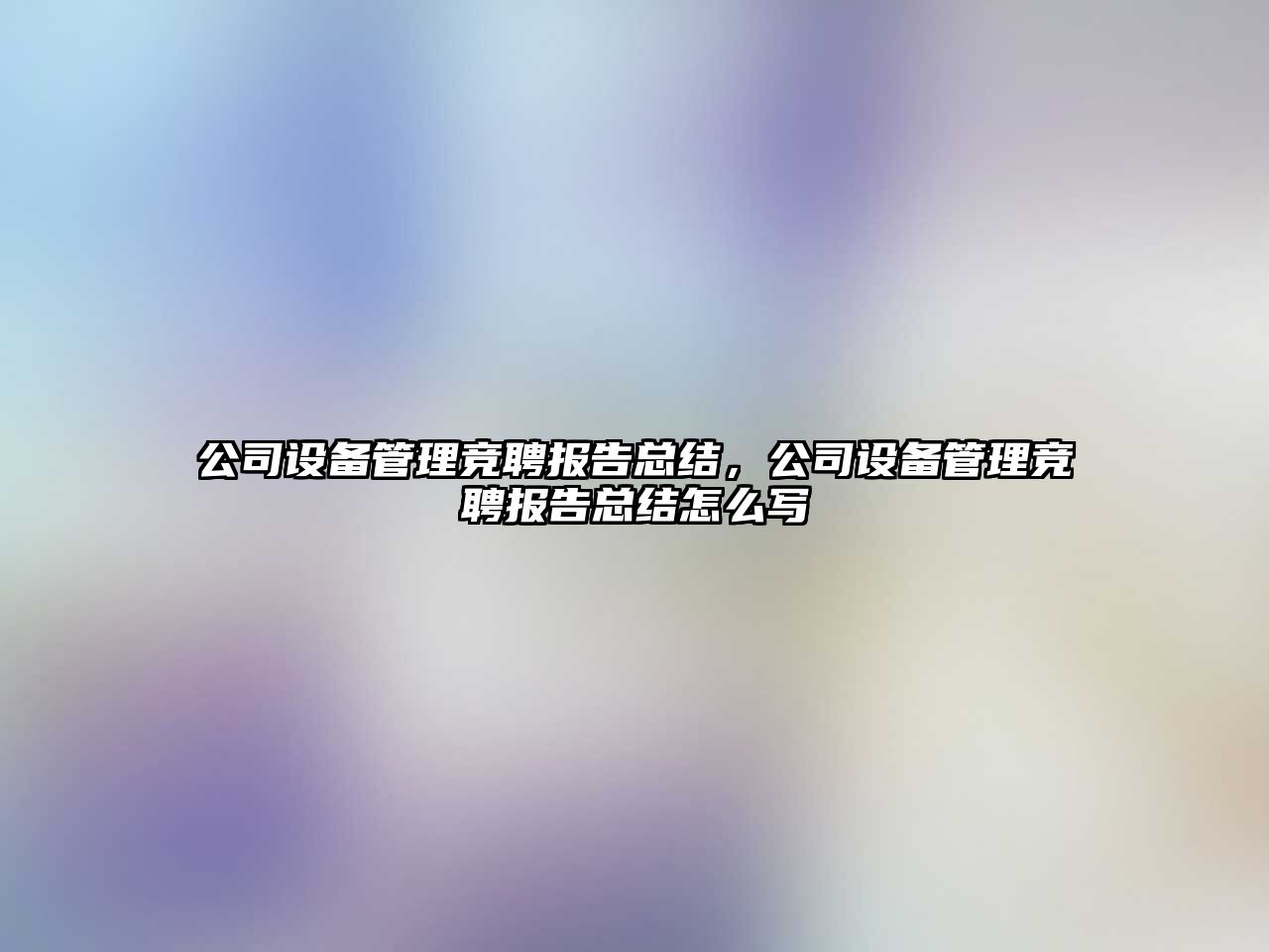 公司設備管理競聘報告總結，公司設備管理競聘報告總結怎么寫(xiě)